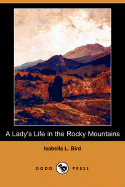 A Lady's Life in the Rocky Mountains (Dodo Press) - Bird, Isabella Lucy, Professor, and Ronald, Ann (Introduction by)