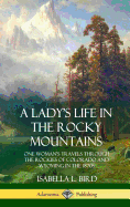 A Lady's Life in the Rocky Mountains: One Woman's Travels Through the Rockies of Colorado and Wyoming in the 1870s (Hardcover)