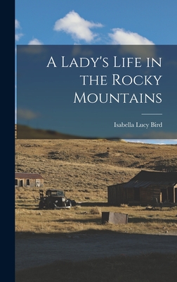 A Lady's Life in the Rocky Mountains - Bird, Isabella Lucy