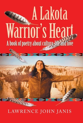 A Lakota Warrior's Heart: A Book of Poetry About Culture, Life and Love - Janis, Lawrence John