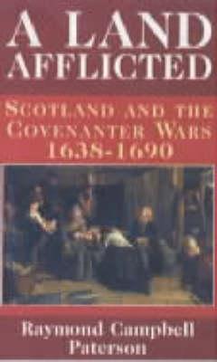 A Land Afflicted: Scotland and the Covenanter Wars, 1638-1690 - Paterson, Raymond Campbell