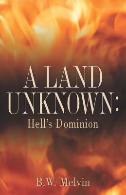 A Land Unknown: Hell's Dominion - Melvin, B W