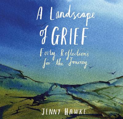 A Landscape of Grief: Forty reflections for the journey - Hawke, Jenny