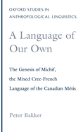 A Language of Our Own: The Genesis of Michif, the Mixed Cree-French Language of the Canadian Metis