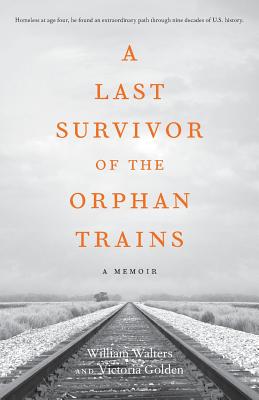 A Last Survivor of the Orphan Trains: A Memoir - Golden, Victoria, and Walters, William