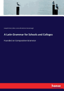 A Latin Grammar for Schools and Colleges: Founded on Comparative Grammar