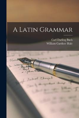 A Latin Grammar - Buck, Carl Darling, and Hale, William Gardner