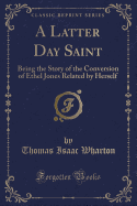 A Latter Day Saint: Being the Story of the Conversion of Ethel Jones Related by Herself (Classic Reprint)