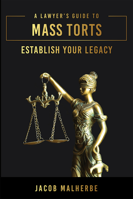 A Lawyer's Guide to Mass Torts: Establish Your Legacy - Malherbe, Jacob