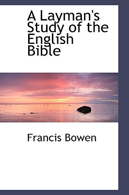 A Layman's Study of the English Bible - Bowen, Francis