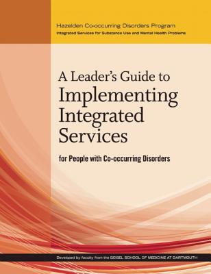 A Leader's Guide to Implementing Integrated Services for People with Co-Occurring Disorders - McGovern, Mark, PH.D., and Drake M D, Robert E, and Merrens, Matthew R