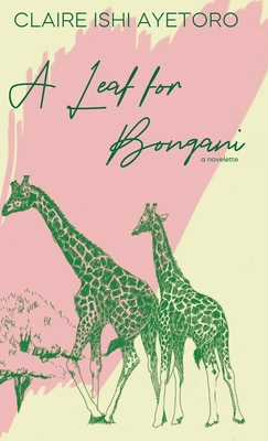 A Leaf for Bongani: A Novelette - Ayetoro, Claire Ishi