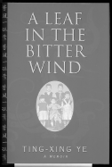 A Leaf in the Bitter Wind: A Memoir - Ye, Ting-Xing