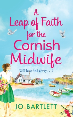 A Leap of Faith For The Cornish Midwife: An emotional, uplifting read from Jo Bartlett - Jo Bartlett
