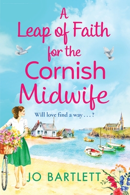 A Leap of Faith For The Cornish Midwife: An emotional, uplifting read from Jo Bartlett - Jo Bartlett