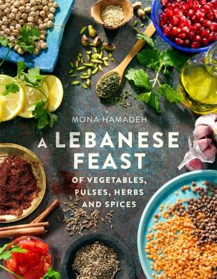 A Lebanese Feast of Vegetables, Pulses, Herbs and Spices - Hamadeh, Mona