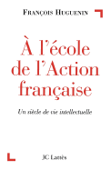 A L'Ecole de L'Action Francaise: Un Siecle de Vie Intellectuelle