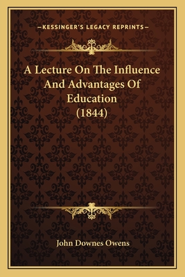 A Lecture on the Influence and Advantages of Education (1844) - Owens, John Downes