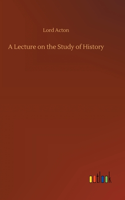 A Lecture on the Study of History - Acton, Lord