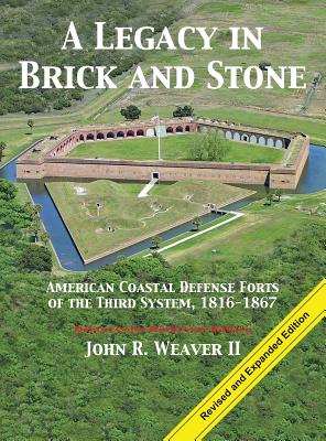 A Legacy in Brick and Stone: American Coast Defense Forts of the Third System, 1816-1867 - Weaver, John R