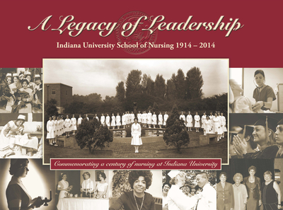 A Legacy of Leadership: Indiana University School of Nursing 1914-2014 - Flowers, Leslie, and D'Antonio, Patricia, RN, PhD, Faan (Foreword by), and Broome, Marion E (Epilogue by)