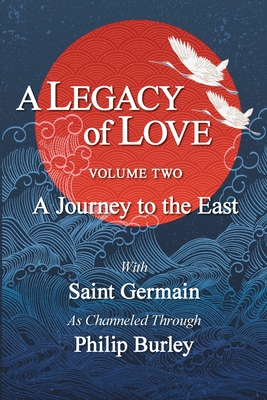 A Legacy of Love, Volume Two: A Journey to the East - Burley, Philip, and Germain, Saint (Contributions by)