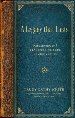 A Legacy That Lasts: Preserving and Transferring Your Family Values - Cathy White, Trudy