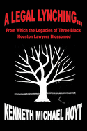 A Legal Lynching...: From Which the Legacies of Three Black Houston Lawyers Blossomed