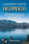 A Legend Hunter's Search for Ogopogo the Elusive Creature of Okanagan Lake