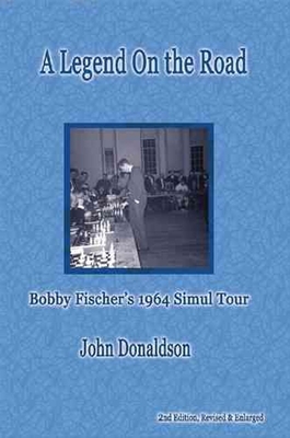 A Legend on the Road: Bobby Fisher's 1964 Simul Tour - Donaldson, John