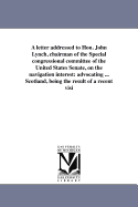 A letter addressed to Hon. John Lynch, chairman of the Special congressional committee of the United States Senate, on the navigation interest: advocating ... Scotland, being the result of a recent visi - Codman, John