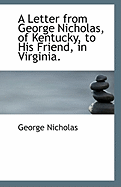 A Letter from George Nicholas, of Kentucky, to His Friend, in Virginia