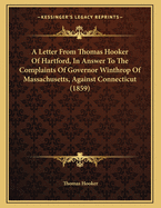 A Letter from Thomas Hooker of Hartford, in Answer to the Complaints of Governor Winthrop of Massachusetts, Against Connecticut (1859)