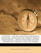 A Letter ... on the Political Relations of Russia, in Regard to Turkey, Greece, and France ... with Strictures on Mr. Thornton's Present State of Turkey