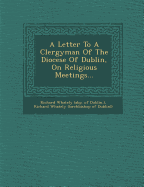 A Letter to a Clergyman of the Diocese of Dublin, on Religious Meetings...