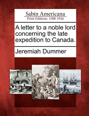 A Letter to a Noble Lord Concerning the Late Expedition to Canada. - Dummer, Jeremiah