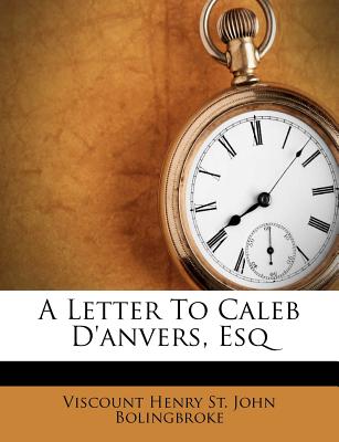 A Letter to Caleb D'Anvers, Esq - Viscount Henry St John Bolingbroke (Creator)