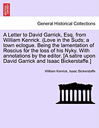 A Letter to David Garrick, Esq. from William Kenrick. (Love in the Suds; A Town Eclogue. Being the Lamentation of Roscius for the Loss of His Nyky. with Annotations by the Editor. [A Satire Upon David Garrick and Isaac Bickerstaffe.]