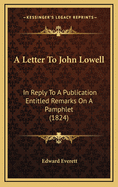 A Letter to John Lowell: In Reply to a Publication Entitled Remarks on a Pamphlet (1824)