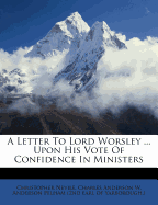 A Letter to Lord Worsley ... Upon His Vote of Confidence in Ministers