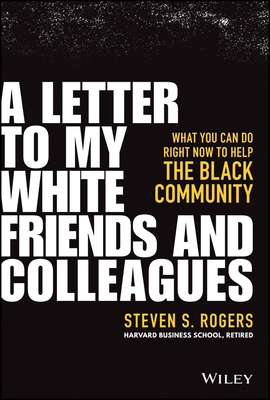 A Letter to My White Friends and Colleagues: What You Can Do Right Now to Help the Black Community - Rogers, Steven S