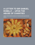 A Letter to Sir Samuel Romilly ... Upon the Abuse of Charities