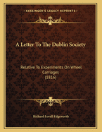 A Letter to the Dublin Society: Relative to Experiments on Wheel Carriages (1816)