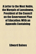 A Letter to the Most Noble, the Marquis of Lansdowne, President of the Council on the Government Plan of Education: With an Appendix, Containing the Minutes of the Committee of Council on Education, in December 1846; Presented to Both Houses of Parliament