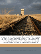 A Letter to the REV. William Goode, M.A., F.S.A, Rector of All Hallows, the Great and the Less: Containing an Examination of His Capacitating Conditions, &C.: Together with a Comment on the Famous Passage from Hooker, Quoted by the Judical Committee...