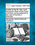 A Letter to the Rt. Hon. Lord Penzance, Dean of the Court of Arches, on His Judgment in the Case of Combe V. Edwards.