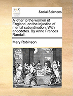 A Letter to the Women of England, on the Injustice of Mental Subordination. with Anecdotes. by Anne Frances Randall