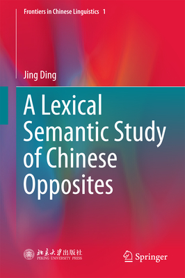 A Lexical Semantic Study of Chinese Opposites - Ding, Jing