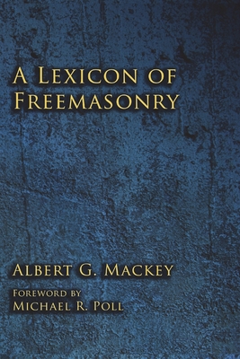 A Lexicon of Freemasonry - Poll, Michael R (Foreword by), and Mackey, Albert G