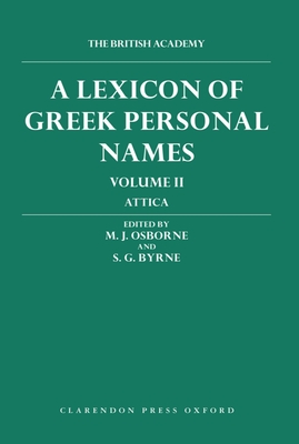 A Lexicon of Greek Personal Names: Volume II: Attica - Osborne, M. J. (Editor), and Byrne, S. G. (Editor), and Fraser, P. M. (General editor)